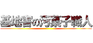 基地害の汚菓子職人 ()
