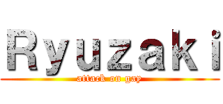 Ｒｙｕｚａｋｉ (attack on gay)