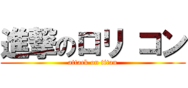 進撃のロリ コン (attack on titan)