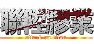 聯陞膠業 (attack on titan)