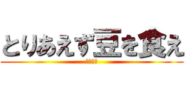 とりあえず豆を食え (けんこう)