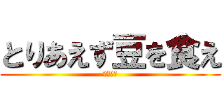 とりあえず豆を食え (けんこう)