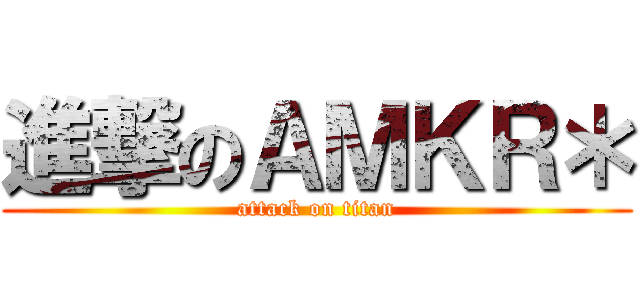 進撃のＡＭＫＲ＊ (attack on titan)