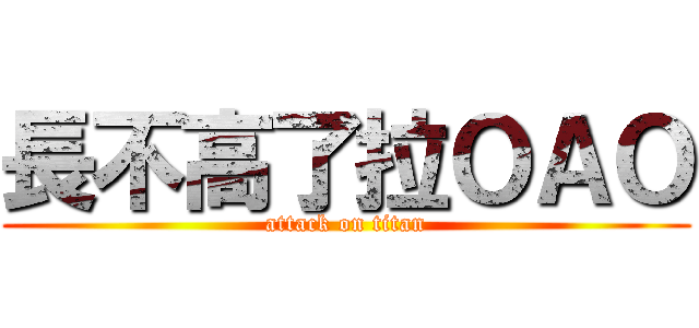 長不高了拉ＯＡＯ (attack on titan)