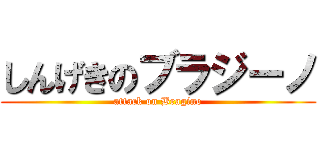 しんげきのブラジーノ (attack on Bragino)