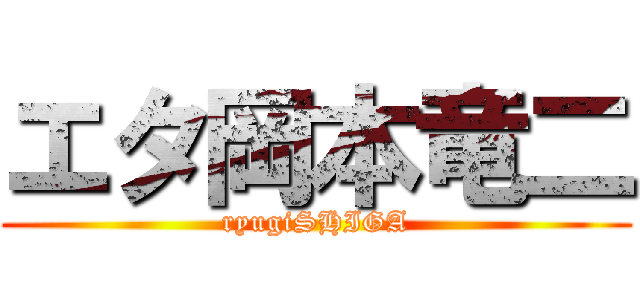 エタ岡本竜二 (ryugiSHIGA)