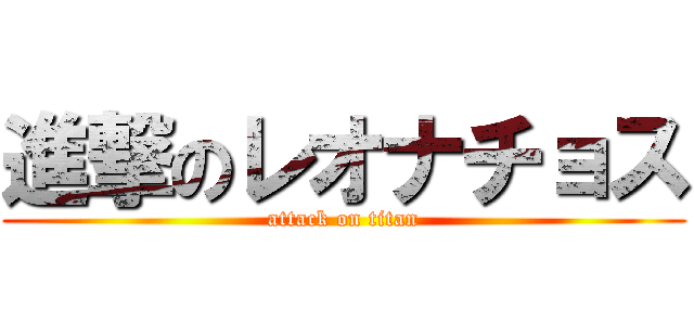 進撃のレオナチョス (attack on titan)