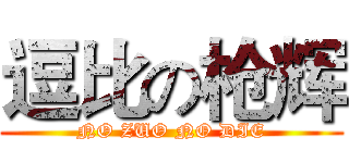 逗比の枪辉 (NO ZUO NO DIE)