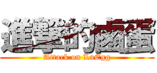 進撃的鹵蛋 (Attack on LuEgg)
