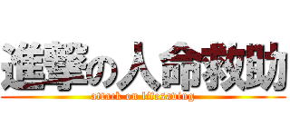 進撃の人命救助 (attack on lifesaving)