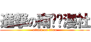 進撃の南宁动漫社 (attack on titan)