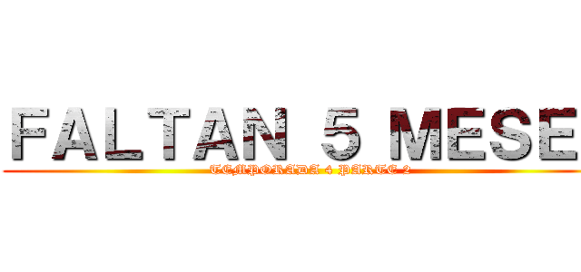 ＦＡＬＴＡＮ ５ ＭＥＳＥＳ (TEMPORADA 4 PARTE 2)