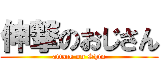 伸撃のおじさん (attack on Shin)