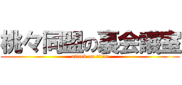 桃々同盟の裏会議室 (attack on titan)