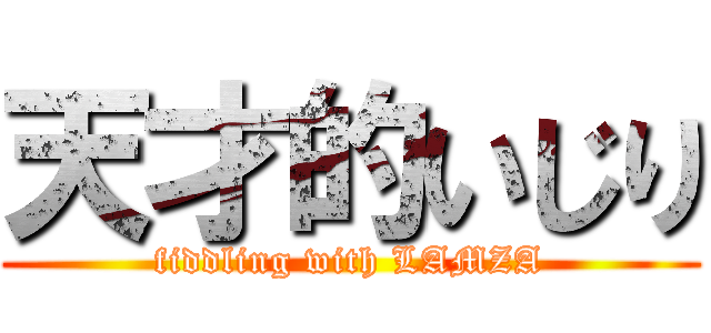 天才的いじり (fiddling with LAMZA)