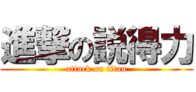 進撃の説得力 (attack on titan)