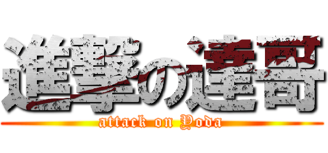 進撃の達哥 (attack on Yoda)