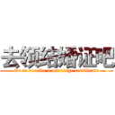 去领结婚证吧 (Go to receive a marriage certificate)
