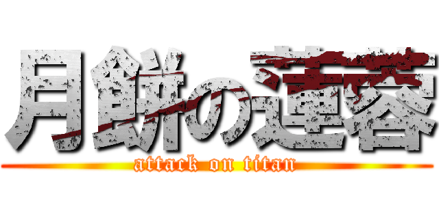 月餅の蓮蓉 (attack on titan)