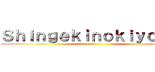 Ｓｈｉｎｇｅｋｉｎｏｋｉｙｏｇｉｎ ()