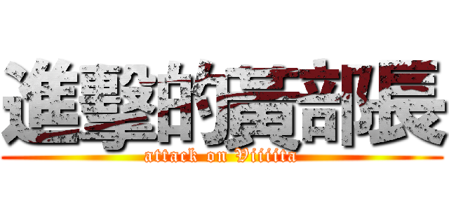 進擊的黃部長 (attack on Viiiita)