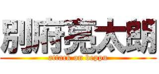 別府亮太朗 (attack on beppu)