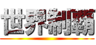 世界制覇 ()