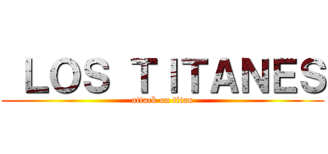  ＬＯＳ ＴＩＴＡＮＥＳ (attack on titan)