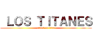  ＬＯＳ ＴＩＴＡＮＥＳ (attack on titan)