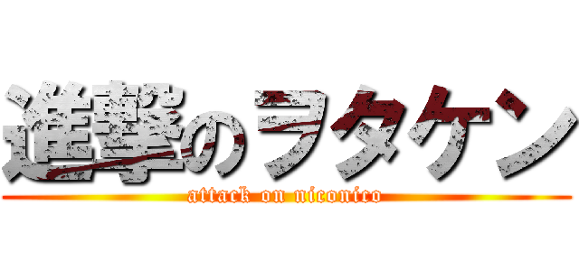 進撃のヲタケン (attack on niconico)