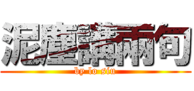 泥塵講兩句 (by lo siu)