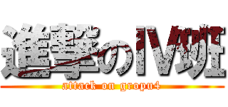 進撃のⅣ班 (attack on gropu4)