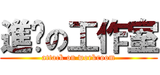 進擊の工作室 (attack on workroom)