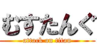 むすたんぐ (attack on titan)