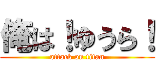 俺は！ゆうら！ (attack on titan)