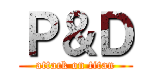 Ｐ＆Ｄ (attack on titan)