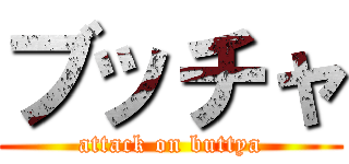 ブッチャ (attack on buttya)