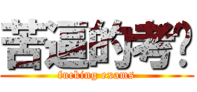 苦逼的考试 (fucking exams)