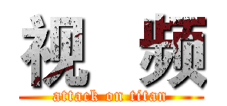 视   频 (attack on titan)