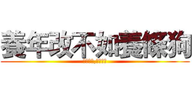 養年改不如養條狗 (在職怯戰,退職媚敵)