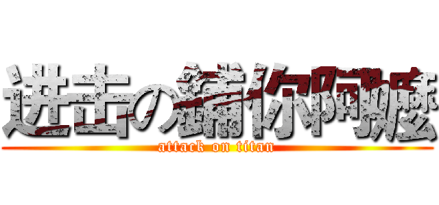 进击の鋪你阿嬤 (attack on titan)
