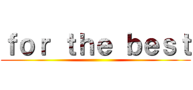 ｆｏｒ ｔｈｅ ｂｅｓｔ ()