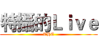 特攝的Ｌｉｖｅ (THE)