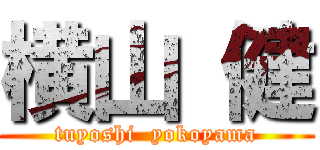 横山 健 (tuyoshi  yokoyama)