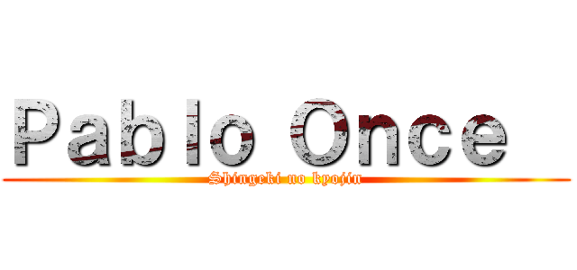 Ｐａｂｌｏ Ｏｎｃｅ   (Shingeki no kyojin)