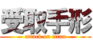 受取手形 (attack on titan)