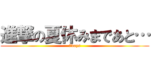 進撃の夏休みまであと… (7days)