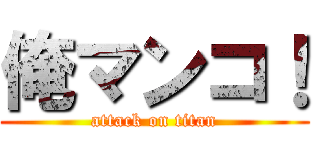 俺マンコ！ (attack on titan)