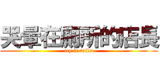 哭暈在廁所的店長 (cry in toilet)