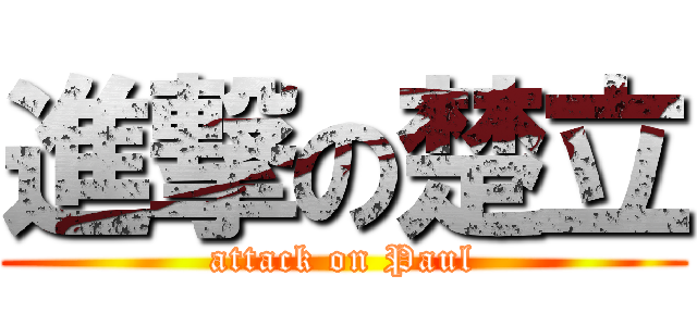 進撃の楚立 (attack on Paul)